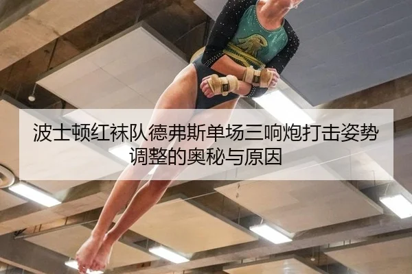 波士顿红袜队德弗斯单场三响炮打击姿势调整的奥秘与原因
